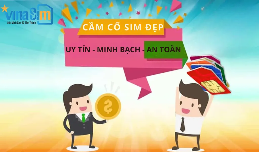 Cầm cố sim số đẹp tại Vinasim – Quy trình đơn giản, hợp đồng rõ ràng, an toàn